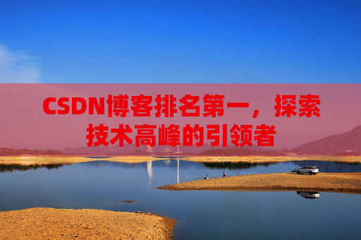 CSDN博客排名第一，探索技术高峰的引领者
