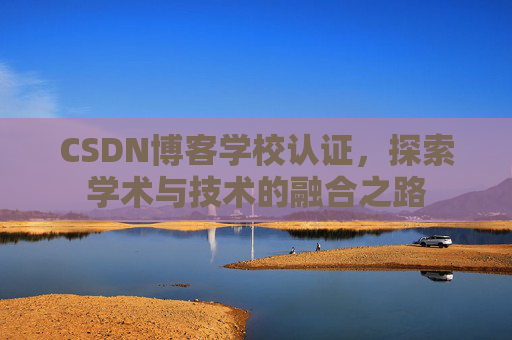 CSDN博客学校认证,探索学术与技术的融合之路