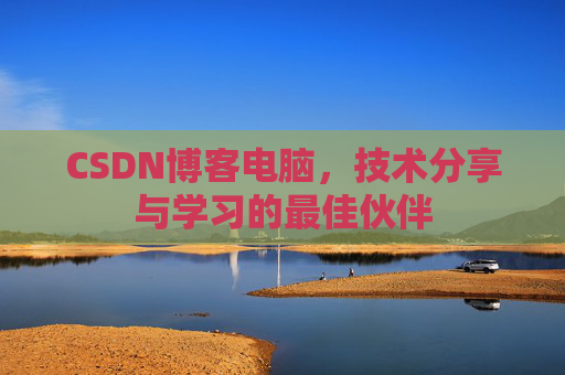 CSDN博客电脑，技术分享与学习的最佳伙伴